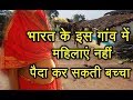 इस गांव में महिलाएं नहीं कर सकती है बच्चे पैदा, ये है कारण