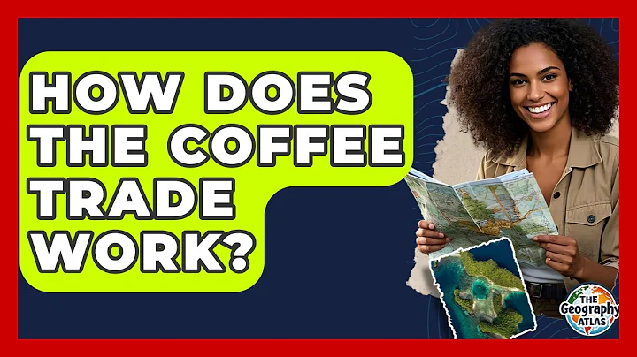 How Does The Coffee Trade Work? - The Geography Atlas