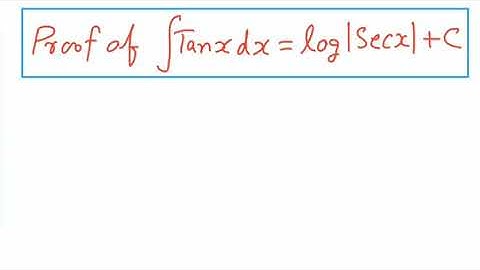 Proof of integration of Tanx = log|Secx| + C