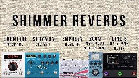Shimmer Reverbs - Eventide H9/Space, Strymon Big Sky, Empress Reverb, Line 6 HX Stomp, Zoom MS-70CDR