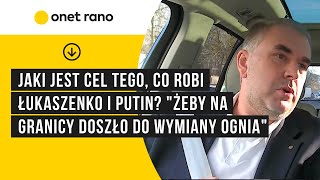 Jaki Jest Cel Tego, Co Robi Łukaszenko I Putin? Żeby Na Granicy Doszło Do Wymiany Ognia