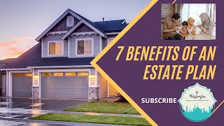 7 BENEFITS OF AN ESTATE PLAN