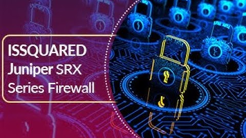 Juniper SRX Series Firewalls - Elevate Your Network Security | ISSQUARED