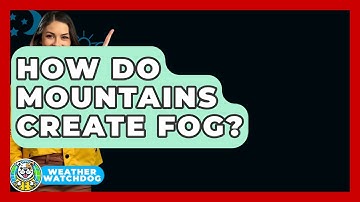 How Do Mountains Create Fog? - Weather Watchdog