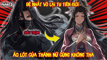 ( Phần 3) ĐỆ NHẤT VÔ LẠI TU TIÊN GIỚI, ÁO LÓT CỦA THÁNH NỮ CŨNG KHÔNG THA | LỮ BỐ Review