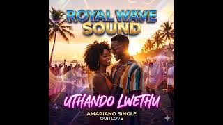 Uthando Lwethu royal Wave Sound 