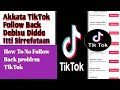Akkata TikTok Follow Back Debisu Didde Itti Sirrefatan How To No Follow Back Problem TikTok