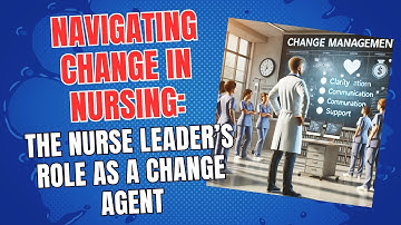 Navigating Change in Nursing: The Nurse Leader’s Role as a Change Agent