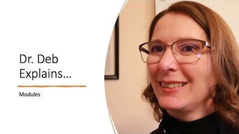 Dr.  Deb Explains: Modules