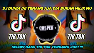 Dj dunia ini tenang aja dia bukan milik mu  selow bass tik tok terbaru 2021 !!!