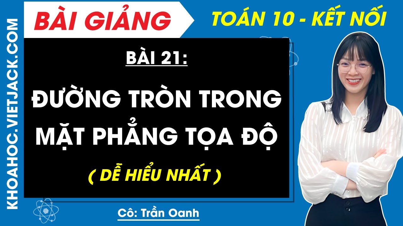 Toán 10 Bài 21: Đường tròn trong mặt phẳng tọa độ | Kết nối tri thức (DỄ HIỂU NHẤT)