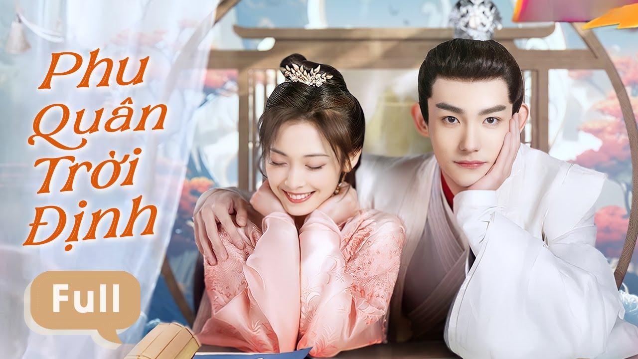 PHU QUÂN TRỜI ĐỊNH - Full | Cặp Đôi Oan Gia Ký Khế Ước Ở Rể Bắt Đầu Chuyện Tình Cưới Trước Yêu Sau