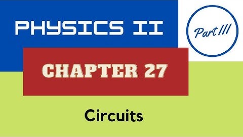 Physics II - Ch. 27 Circuits - Part III - Spring 2022