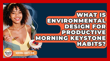 What Is Environmental Design For Productive Morning Keystone Habits? - Morning Habits Hub