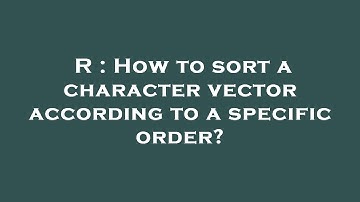 R : How to sort a character vector according to a specific order?
