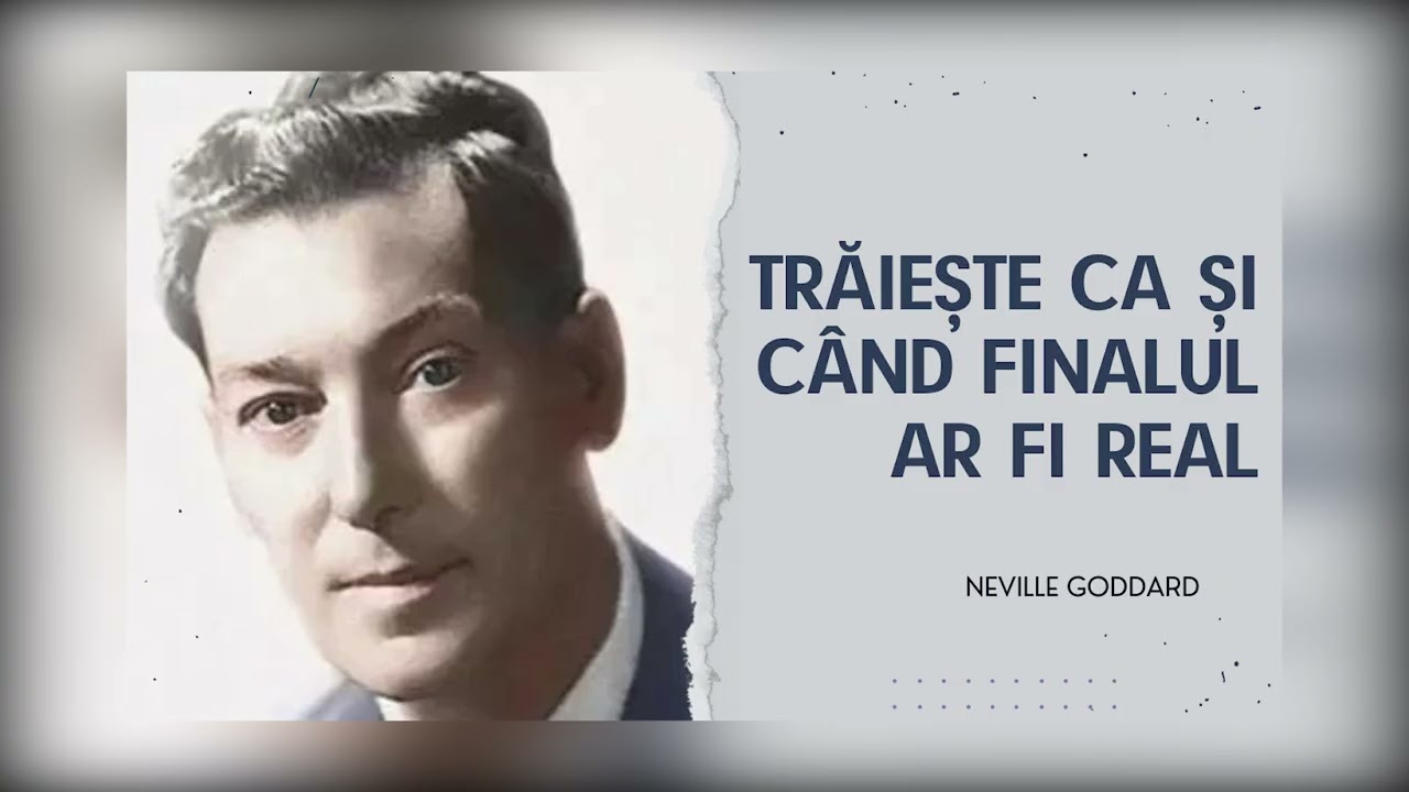 Trăiește ca și când finalul ar fi deja real | Neville Goddard