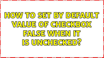 How to set by default value of checkbox false when it is unchecked? (2 Solutions!!)