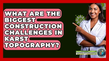 What Are The Biggest Construction Challenges In Karst Topography? - Earth Science Answers