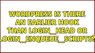 Wordpress: Is there an earlier hook than login_head or login_enqueue_scripts?