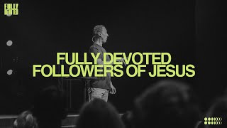 Fully Devoted: Fully Devoted Followers of Jesus | Mitch Ellithorpe
