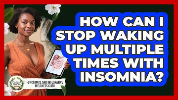 How Can I Stop Waking Up Multiple Times With Insomnia? - Functional and Integrative Wellness Guru