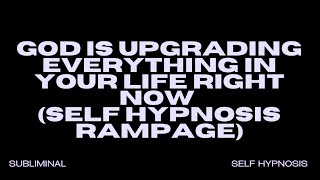 GOD IS UPGRADING EVERYTHING IN YOUR LIFE RIGHT NOW (SELF HYPNOSIS RAMPAGE) - 432HZ