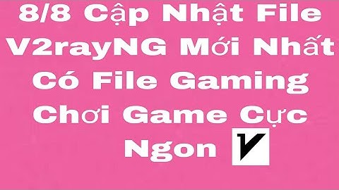 08/08 Cập Nhật File V2rayNG Có File Gaming Chơi Game Cực Ngon