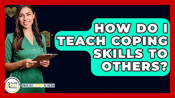 How Do I Teach Coping Skills To Others? - Oncology Support Network