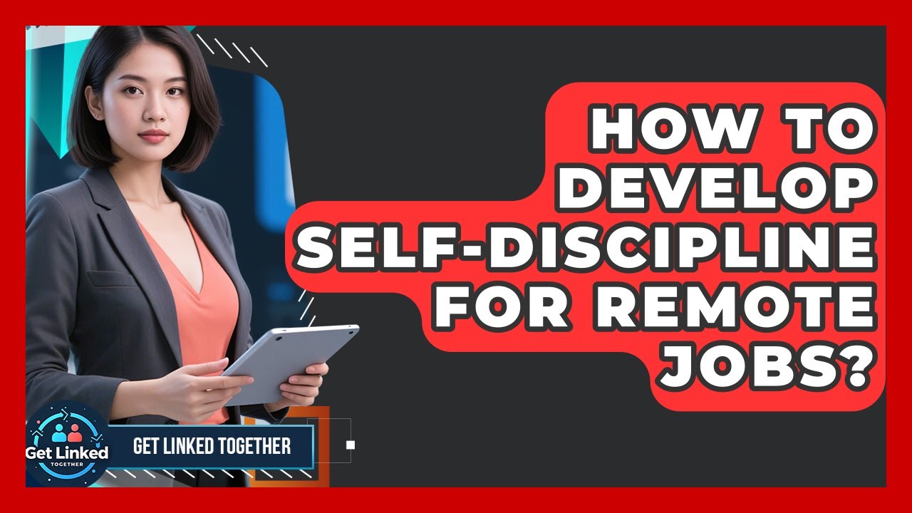 How To Develop Self-Discipline For Remote Jobs? - Get Linked Together