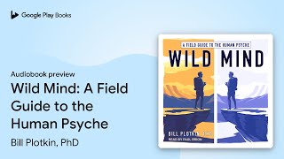 Wild Mind A Field Guide To The Human Psyche By Bill Plotkin, Phd Audiobook Preview