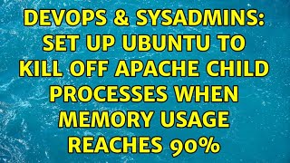 DevOps & SysAdmins: Set up Ubuntu to kill off Apache child processes when memory usage reaches 90%