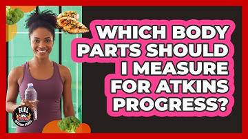 Which Body Parts Should I Measure For Atkins Progress?