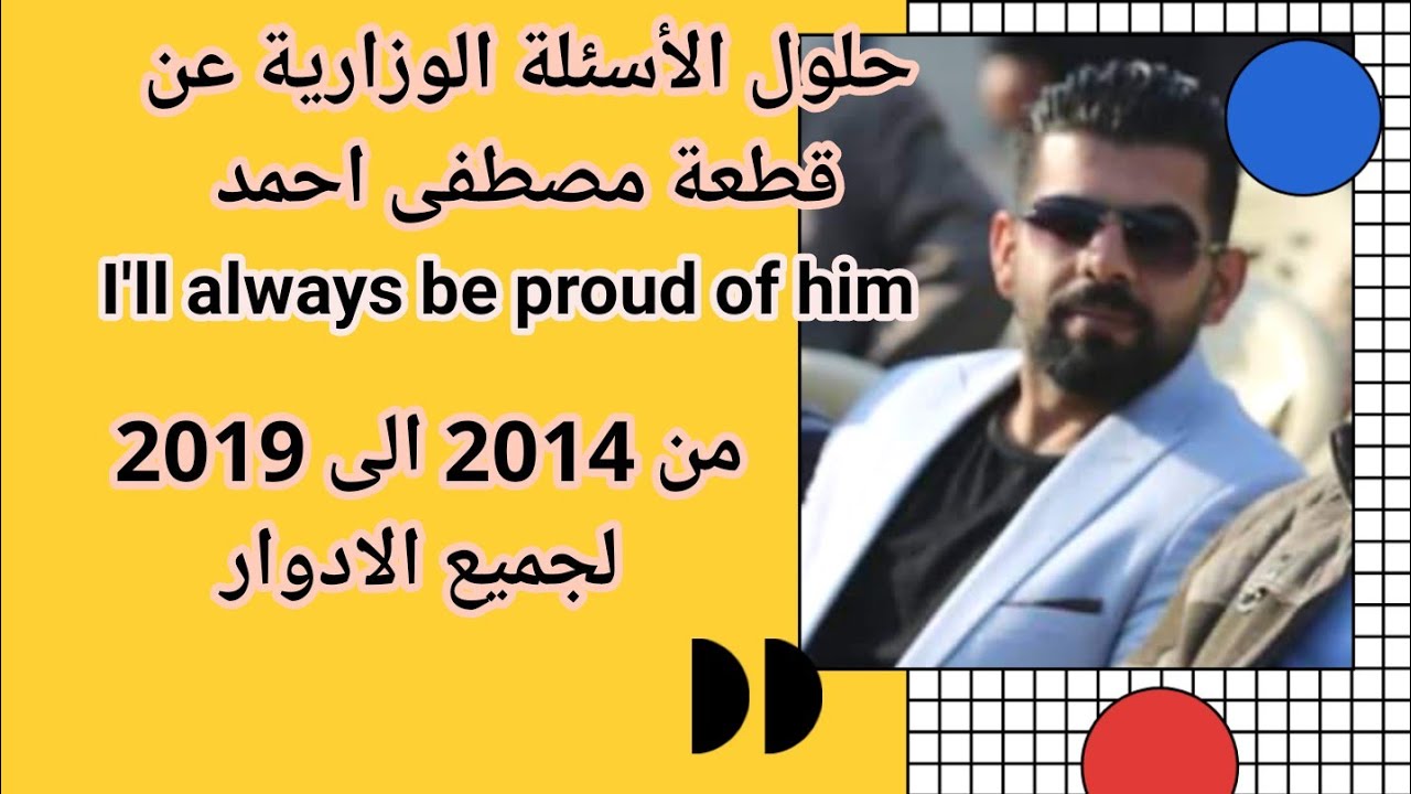 حلول الأسئلة الوزارية عن قطعة مصطفى احمد  I'll always be proud of him  من سنة 2014 الى 2019