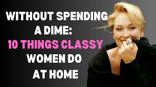 Without Spending a Dime: 10 Things classy Women Do At Home | Elegant Women 50+