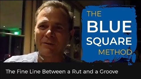 The Fine Line Between a Rut and a Groove – Blue Square Method