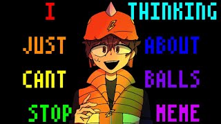 I JUST CAN'T STOP THINKING ABOUT BALLS MEME|| Ft. Boboiboy(Reverse Au)||⚠️: FLASH WARNING [INSPIRED]