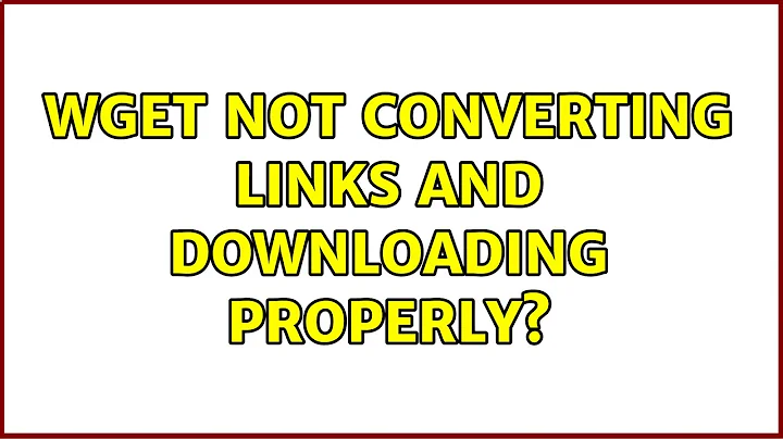 Unix & Linux: Wget not converting links and downloading properly?