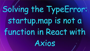 Solving the TypeError: startup.map is not a function in React with Axios