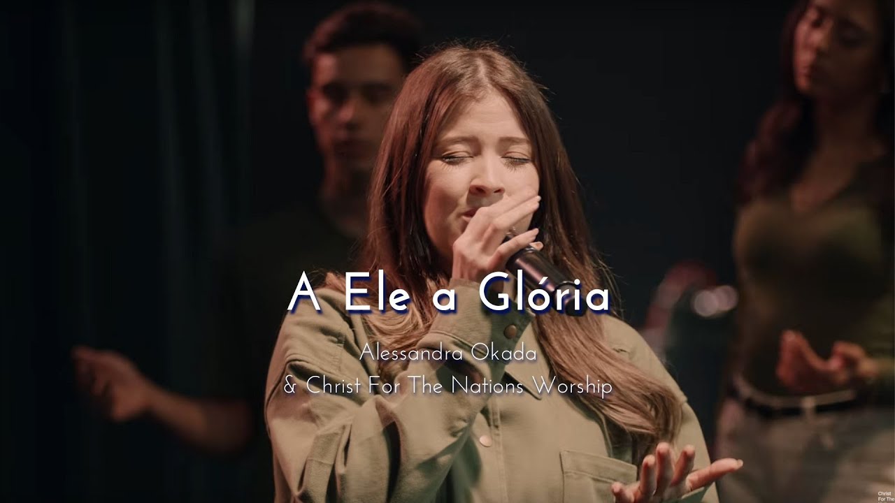 A Ele a Glória - (To Him Be Glory) Alessandra Okada & Christ For The Nations Worship