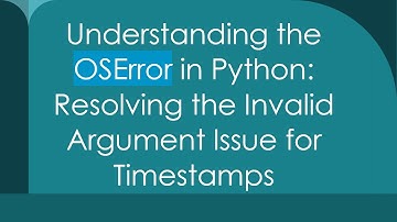 Understanding the OSError in Python: Resolving the Invalid Argument Issue for Timestamps
