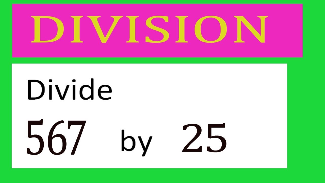 Divide 567 by 25 Divide completely