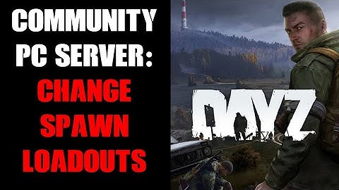 DayZ PC Server: How To Edit & Change Fresh Spawn Starting Loadouts, Clothes, Equipment & Weapons