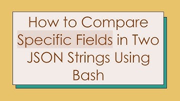 How to Compare Specific Fields in Two JSON Strings Using Bash