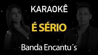 É Sério - Banda Encantu´s (Karaokê Version)