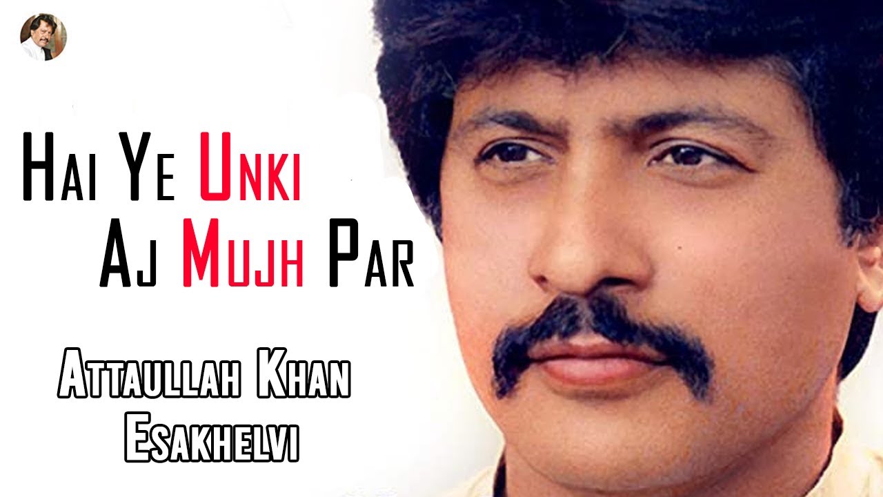 Hai Ye Unki Aj Mujh Par  Attaullah Khan Esakhelvi