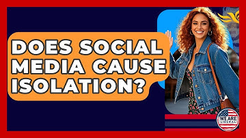 Does Social Media Cause Isolation? - We Are Liberal