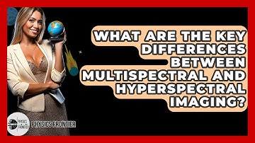 What Are The Key Differences Between Multispectral And Hyperspectral Imaging? - Physics Frontier