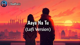 Aaya Na Tu (Lofi Version) | Arjun Kanungo | Lo-fi | Use Headphone For Better Experience