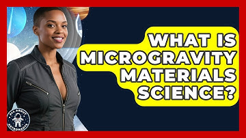 What Is Microgravity Materials Science? - All About Astronauts