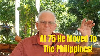 The 3-Reasons - At 75 - He Moved to The Philippines!